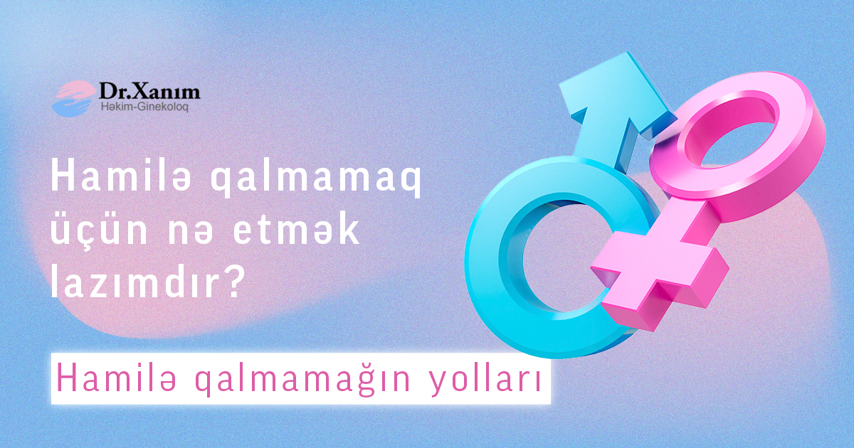 Hamilə Qalmamaq Üçün Nə Etmək Lazımdır Hamilə Qalmamağın Yolları - Drxanim.az