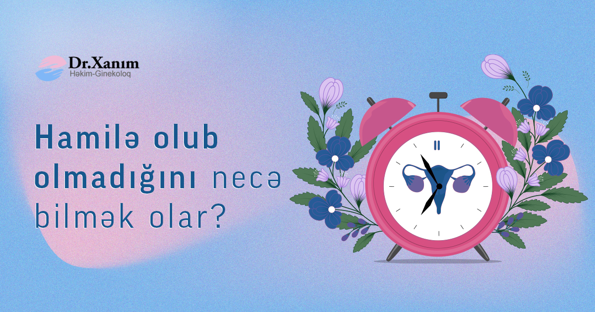 Hamilə olduğunu necə bilmək olar? Hamilə olduğumu necə bilim? - Drxanim.az