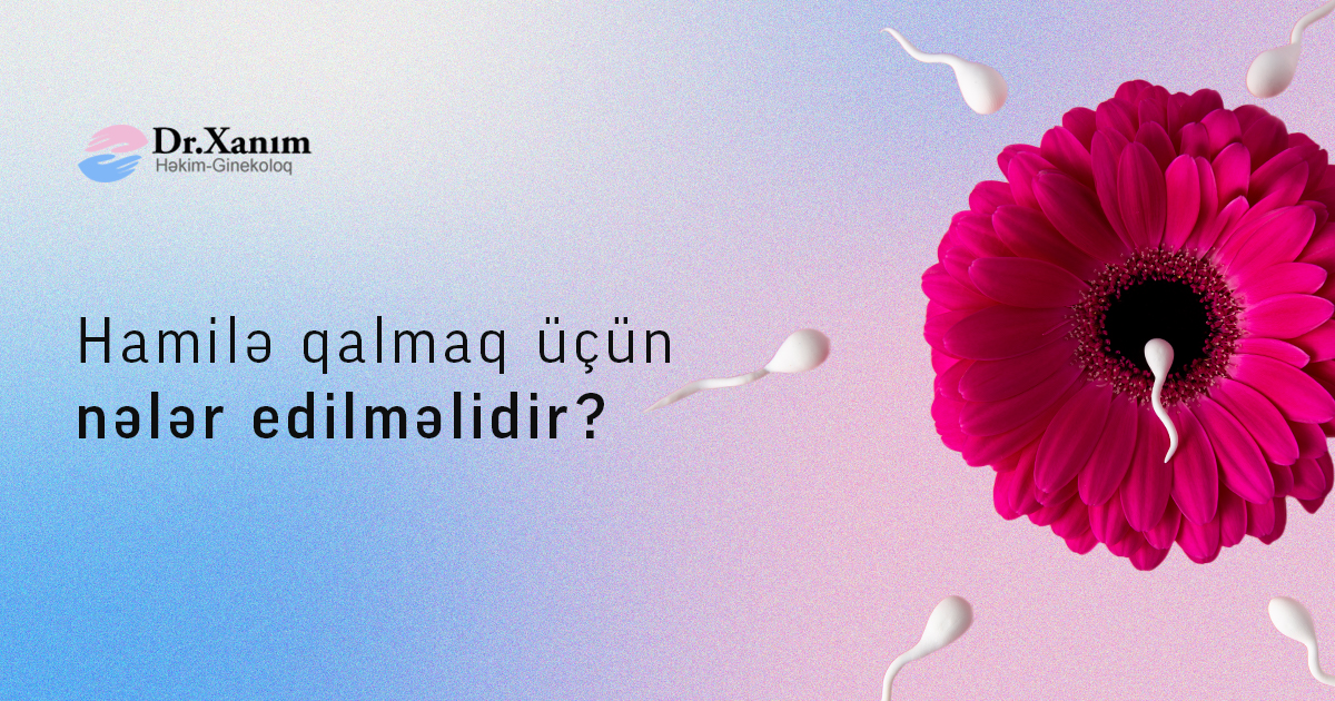 Hamilə qalmaq üçün nələr edilməlidir? - Drxanim.az