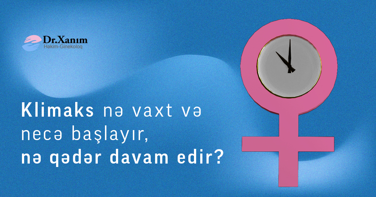 Klimaks Nədir Klimaks nə vaxt və necə başlayır, nə qədər davam edir? - Drxanim.az