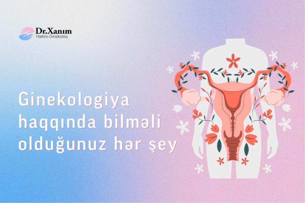 Ginekologiya haqqında bilməli olduğunuz hər şey